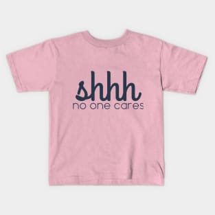 shhhh no one cares Kids T-Shirt